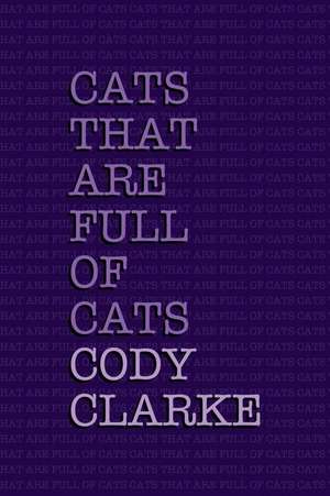 Cats That Are Full of Cats de Cody Clarke