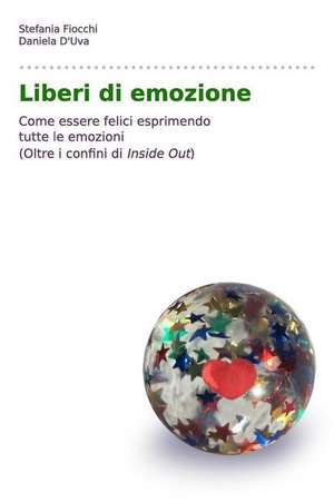 Liberi Di Emozione (Oltre I Confini Di Inside Out) de Stefania Fiocchi