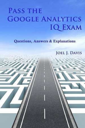 Pass the Google Analytics IQ Exam de Joel J. Davis