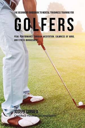 The Beginners Guidebook to Mental Toughness Training for Golfers de Correa (Certified Meditation Instructor)