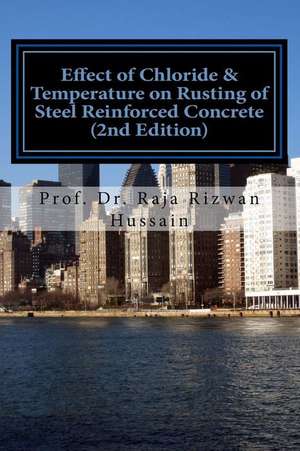 Effect of Chloride & Temperature on Rusting of Steel Reinforced Concrete 2nd Ed de Dr Raja Rizwan Hussain Prof