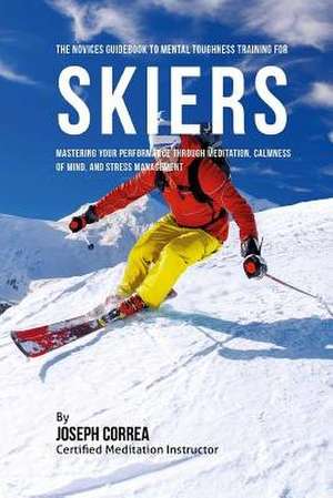 The Novices Guidebook to Mental Toughness for Skiers de Correa (Certified Meditation Instructor)