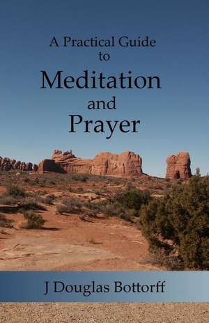 A Practical Guide to Meditation and Prayer de J. Douglas Bottorff