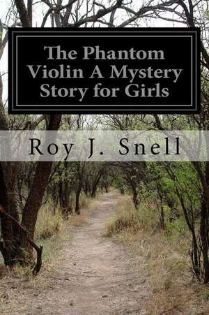 The Phantom Violin a Mystery Story for Girls de Roy J. Snell