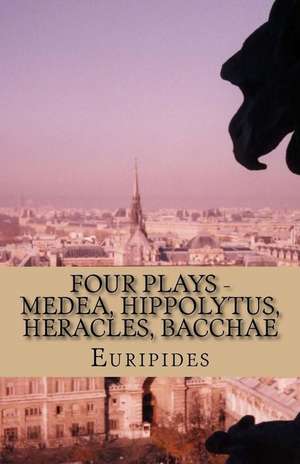 Four Plays - Medea, Hippolytus, Heracles, Bacchae de Euripides