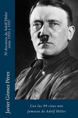 30 Discursos de Adolf Hitler Entre 1933 y 1937 de Javier Gomez Perez