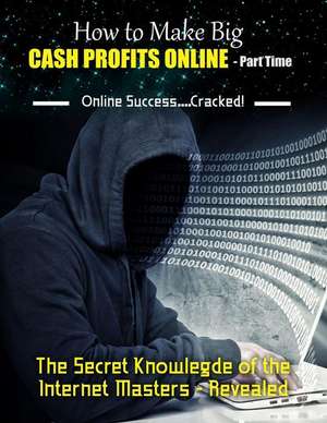 How to Make Big Cash Profits Online - Part Time de J. Sommerton