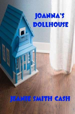 Joanna's Dollhouse de Jeanie Smith Cash