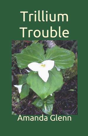 Trillium Trouble de Amanda Glenn