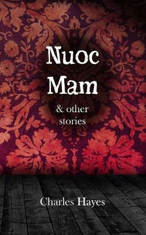 Nuoc Mam & Other Stories de Charles Hayes