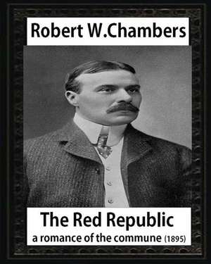 The Red Republic, a Romance of the Commune(1895), by Robert W Chambers de Robert W. Chambers