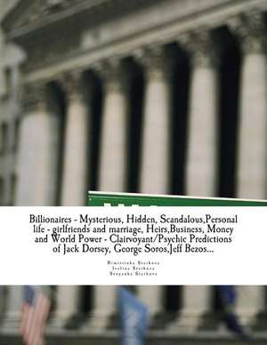 Billionaires - Mysterious, Hidden, Scandalous, Personal Life - Girlfriends and Marriage, Heirs, Business, Money and World Power - Clairvoyant/Psychic de Dimitrinka Staikova