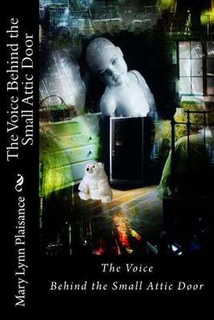 The Voice Behind the Small Attic Door de Mary Lynn Plaisance