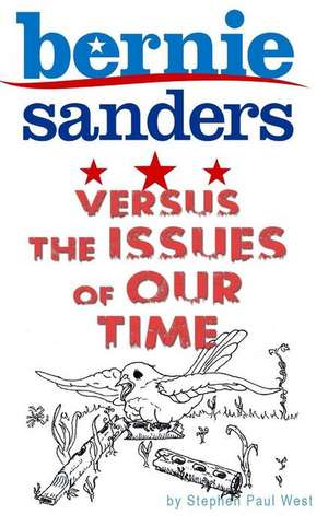 Bernie Sanders and the Issues of Our Time de Stephen Paul West