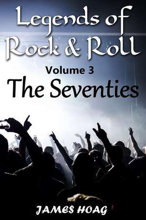 Legends of Rock & Roll Volume 3 - The Seventies de James Hoag