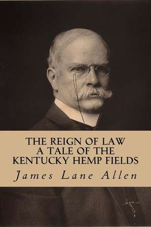 The Reign of Law (a Tale of the Kentucky Hemp Fields) de James Lane Allen