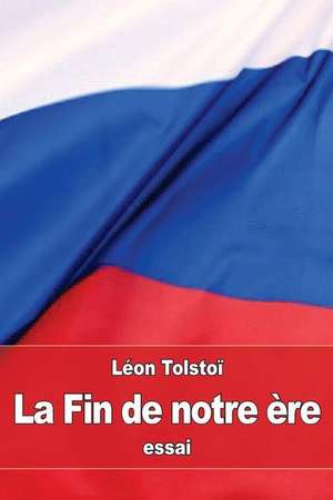 La Fin de Notre Ere de Leo Nikolayevich Tolstoy