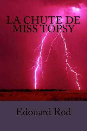 La Chute de Miss Topsy de M. Edouard Rod