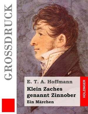 Klein Zaches Genannt Zinnober (Grossdruck) de E. T. a. Hoffmann