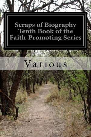 Scraps of Biography Tenth Book of the Faith-Promoting Series de Various