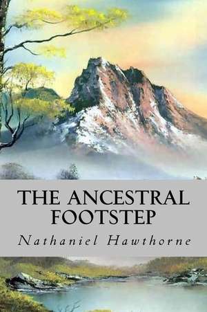 The Ancestral Footstep de Nathaniel Hawthorne