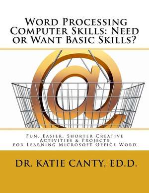 Word Processing Computer Skills--Need or Want Basic Skills? de Dr Katie Canty Ed D.