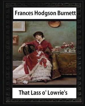 That Lass O' Lowrie's (1877), by Frances Hodgson Burnett, Novel--Illustrated de Frances Hodgson Burnett