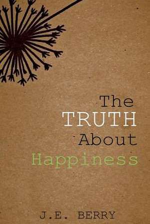 The Truth about Happiness de J. E. Berry