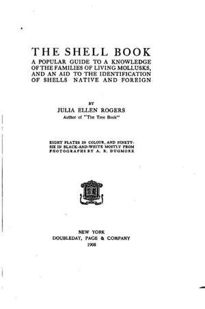 The Shell Book, a Popular Guide to a Knowledge of the Families of Living Mollusks de Julia Ellen Rogers