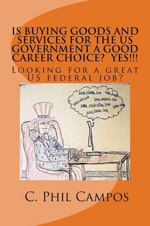 Is Buying Goods and Services for the Us Government a Good Career Choice? Yes!!!! de Dr C. Phil Campos