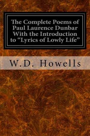 The Complete Poems of Paul Laurence Dunbar with the Introduction to Lyrics of Lowly Life de W. D. Howells