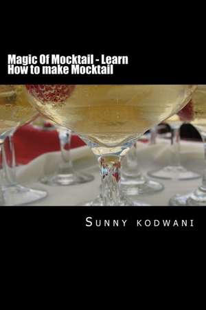 Magic of Mocktail - Learn How to Make Mocktail de MR Sunny Kodwani