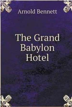 The Grand Babylon Hotel. de Arnold Bennett