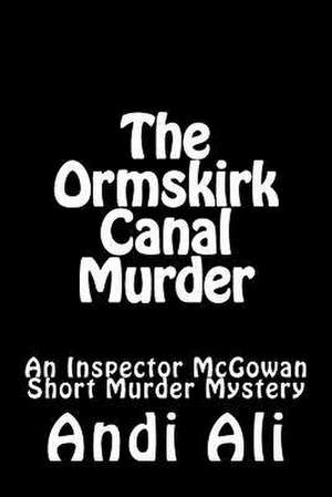 The Ormskirk Canal Murder de Andi Ali
