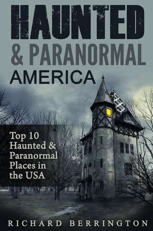 Haunted & Paranormal America Top 10 Haunted Places in the USA de Richard Berrington