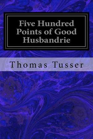 Five Hundred Points of Good Husbandrie de Thomas Tusser