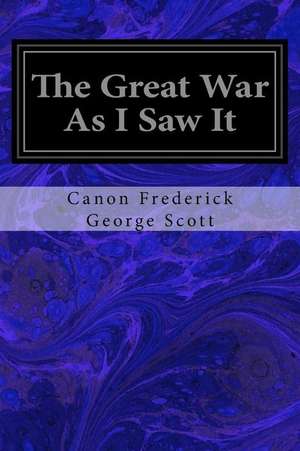 The Great War as I Saw It de Canon Frederick George Scott