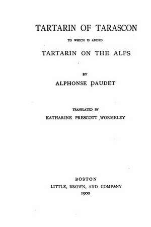 Tartarin of Tarascon, to Which Is Added Tartarin on the Alps de Alphonse Daudet