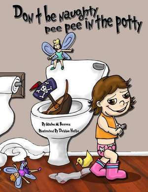 Don't Be Naughty, Pee Pee in the Potty de Alisha M. Reeves