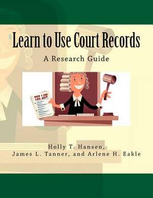 Learn to Use Court Records de Holly T. Hansen