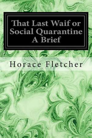 That Last Waif or Social Quarantine a Brief de Horace Fletcher