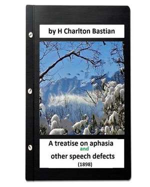 A Treatise on Aphasia and Other Speech Defects (1898) by H Charlton Bastian de H. Charlton Bastian