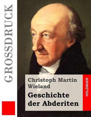 Geschichte Der Abderiten (Grossdruck) de Christoph Martin Wieland