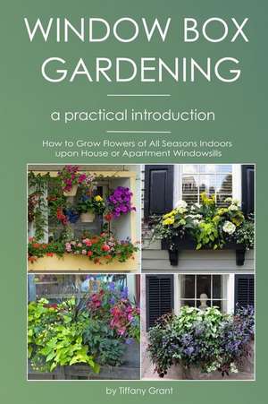 Window Box Gardening - A Practical Introduction de Tiffany Grant