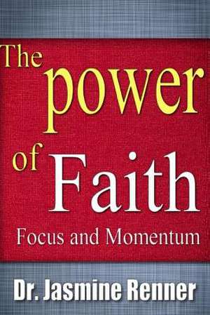 The Power of Faith, Focus and Momentum de Dr Jasmine Renner