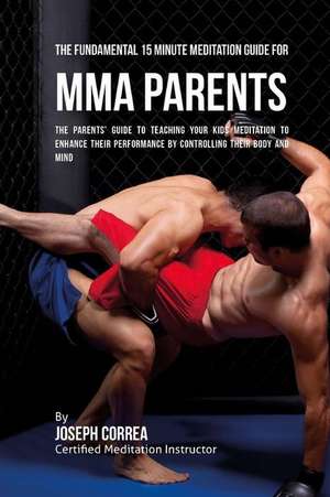 The Fundamental 15 Minute Meditation Guide for Mma Parents de Correa (Certified Meditation Instructor)