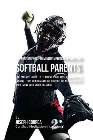 The Fundamental 15 Minute Meditation Guide for Softball Parents de Correa (Certified Meditation Instructor)