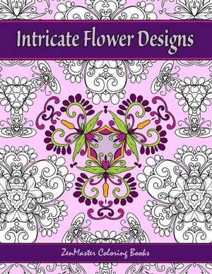 Intricate Flower Designs de Zenmaster Coloring Books