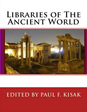 Libraries of the Ancient World de Edited by Paul F. Kisak