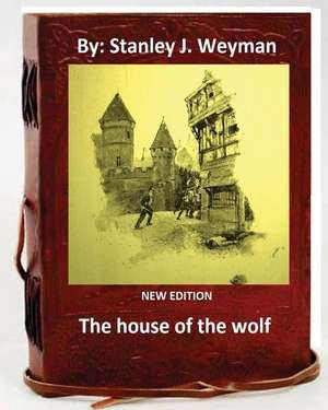 The House of the Wolf .( New Edition ) by de Stanley J. Weyman